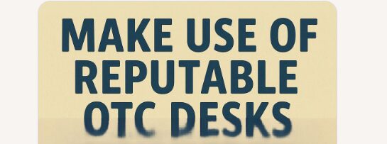 Make Use of Reputable OTC Desks