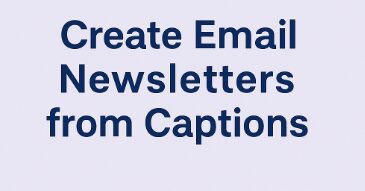 Create Email Newsletters from Captions