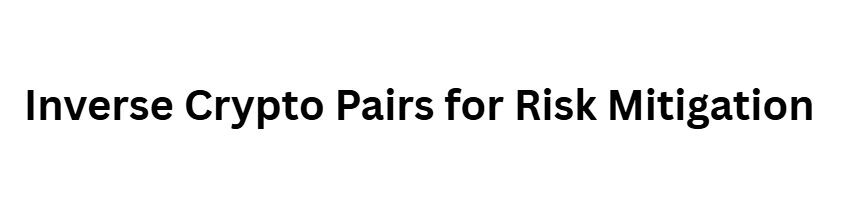 Inverse Crypto Pairs for Risk Mitigation