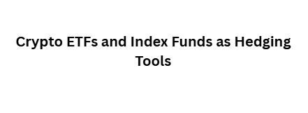 Crypto ETFs and Index Funds as Hedging Tools