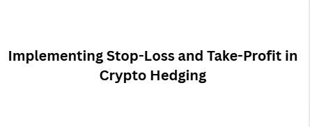Implementing Stop-Loss and Take-Profit in Crypto Hedging