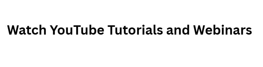 Watch YouTube Tutorials and Webinars