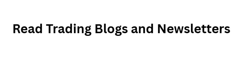 Read Trading Blogs and Newsletters