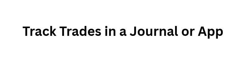 Track Trades in a Journal or App