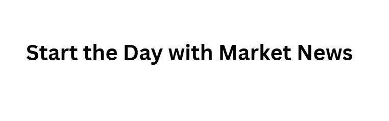 Start the Day with Market News