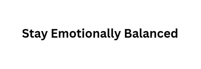 Stay Emotionally Balanced