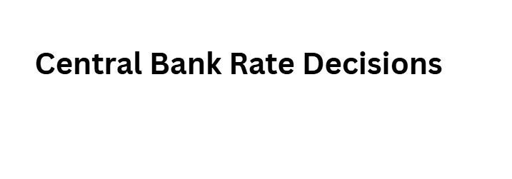 Central Bank Rate Decisions