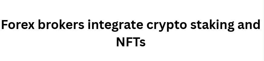 Forex brokers integrate crypto staking and NFTs