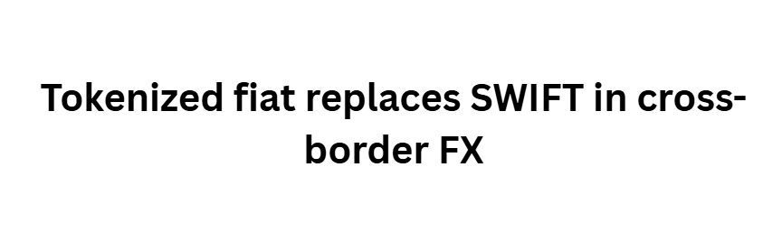 Tokenized fiat replaces SWIFT in cross-border FX