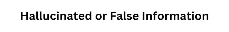 Hallucinated or False Information