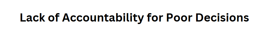  Lack of Accountability for Poor Decisions
