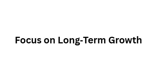 Focus on Long‑Term Growth