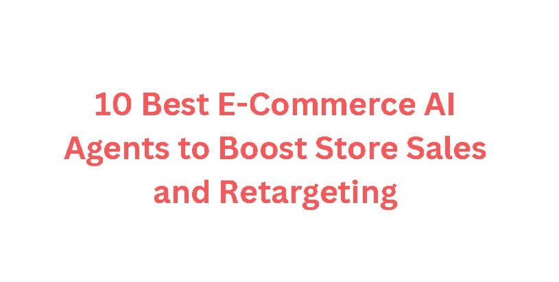 10 Best E-Commerce AI Agents to Boost Store Sales and Retargeting